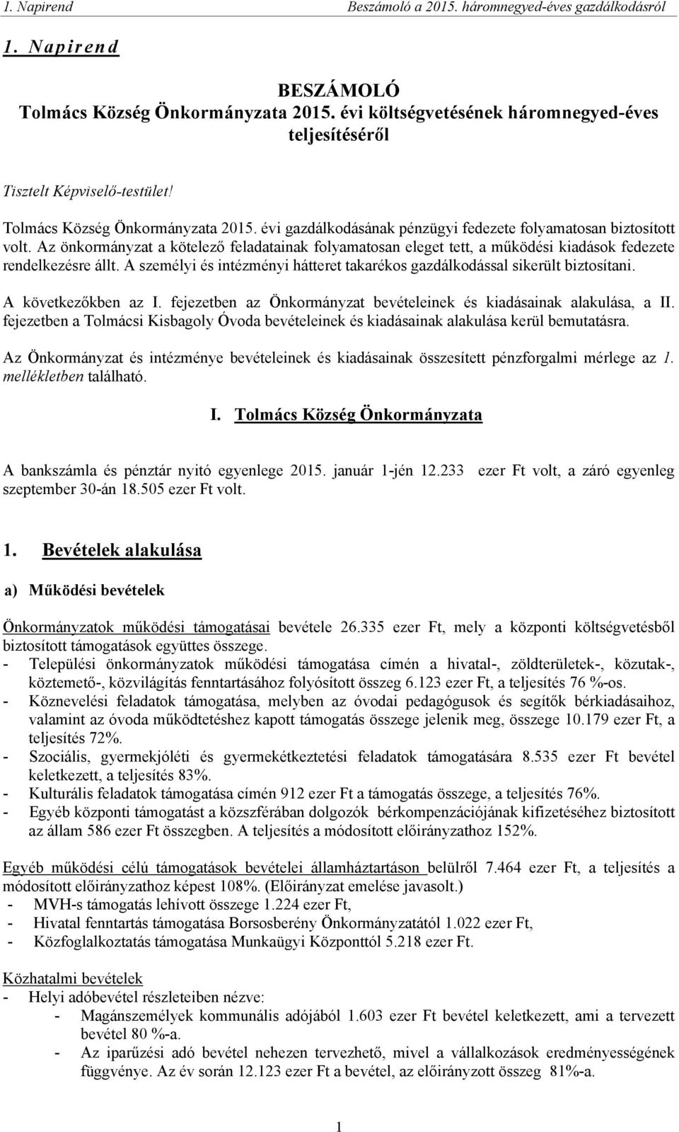 A következőkben az I. fejezetben az Önkormányzat bevételeinek és kiadásainak alakulása, a II. fejezetben a Tolmácsi Kisbagoly Óvoda bevételeinek és kiadásainak alakulása kerül bemutatásra.