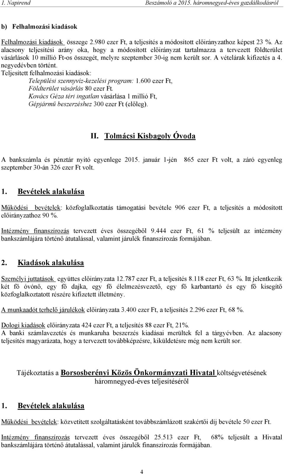 negyedévben történt. Teljesített felhalmozási kiadások: Települési szennyvíz-kezelési program: 1.600 ezer Ft, Földterület vásárlás 80 ezer Ft.