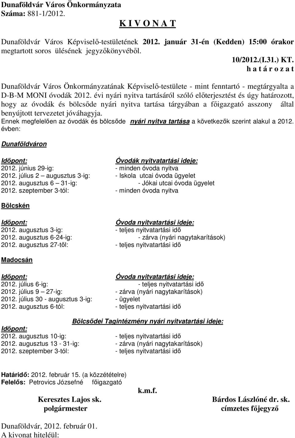 Ennek megfelelően az óvodák és bölcsőde nyári nyitva tartása a következők szerint alakul a 2012. évben: Dunaföldváron Időpont: Óvodák nyitvatartási ideje: 2012.