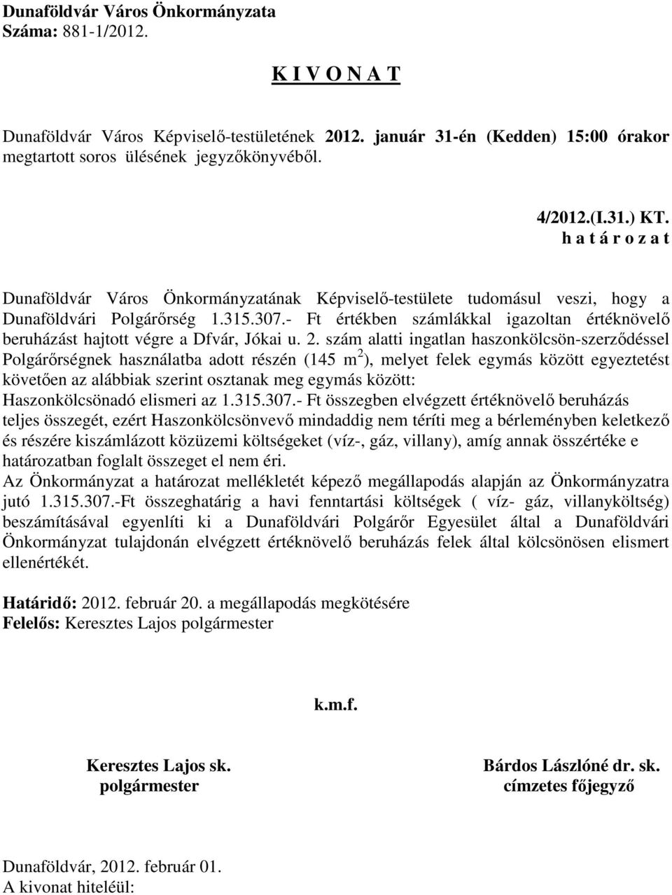 szám alatti ingatlan haszonkölcsön-szerződéssel Polgárőrségnek használatba adott részén (145 m 2 ), melyet felek egymás között egyeztetést követően az alábbiak szerint osztanak meg egymás között: