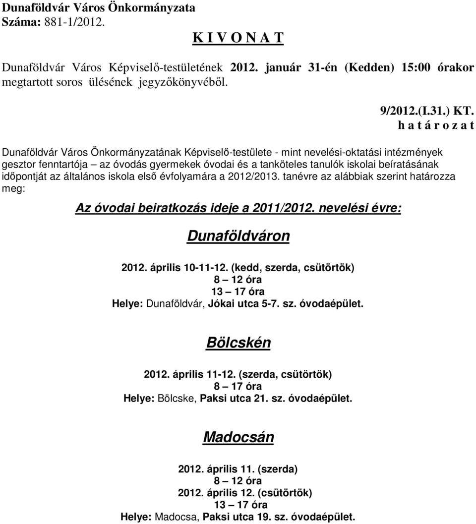 időpontját az általános iskola első évfolyamára a 2012/2013. tanévre az alábbiak szerint határozza meg: Az óvodai beiratkozás ideje a 2011/2012. nevelési évre: Dunaföldváron 2012.