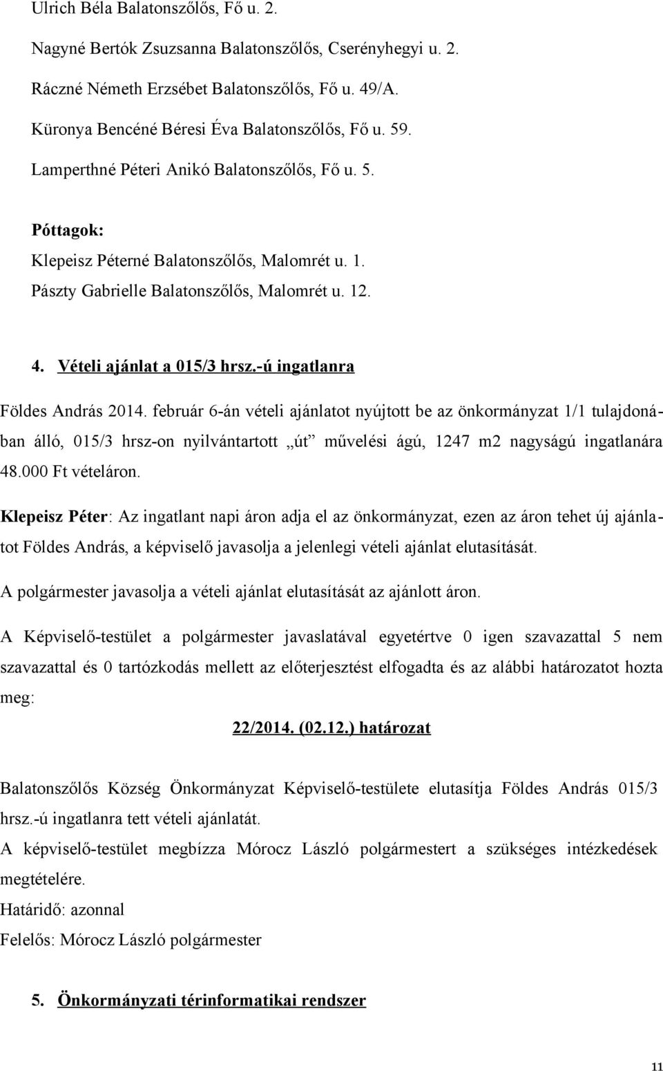 -ú ingatlanra Földes András 2014. február 6-án vételi ajánlatot nyújtott be az önkormányzat 1/1 tulajdonában álló, 015/3 hrsz-on nyilvántartott út művelési ágú, 1247 m2 nagyságú ingatlanára 48.