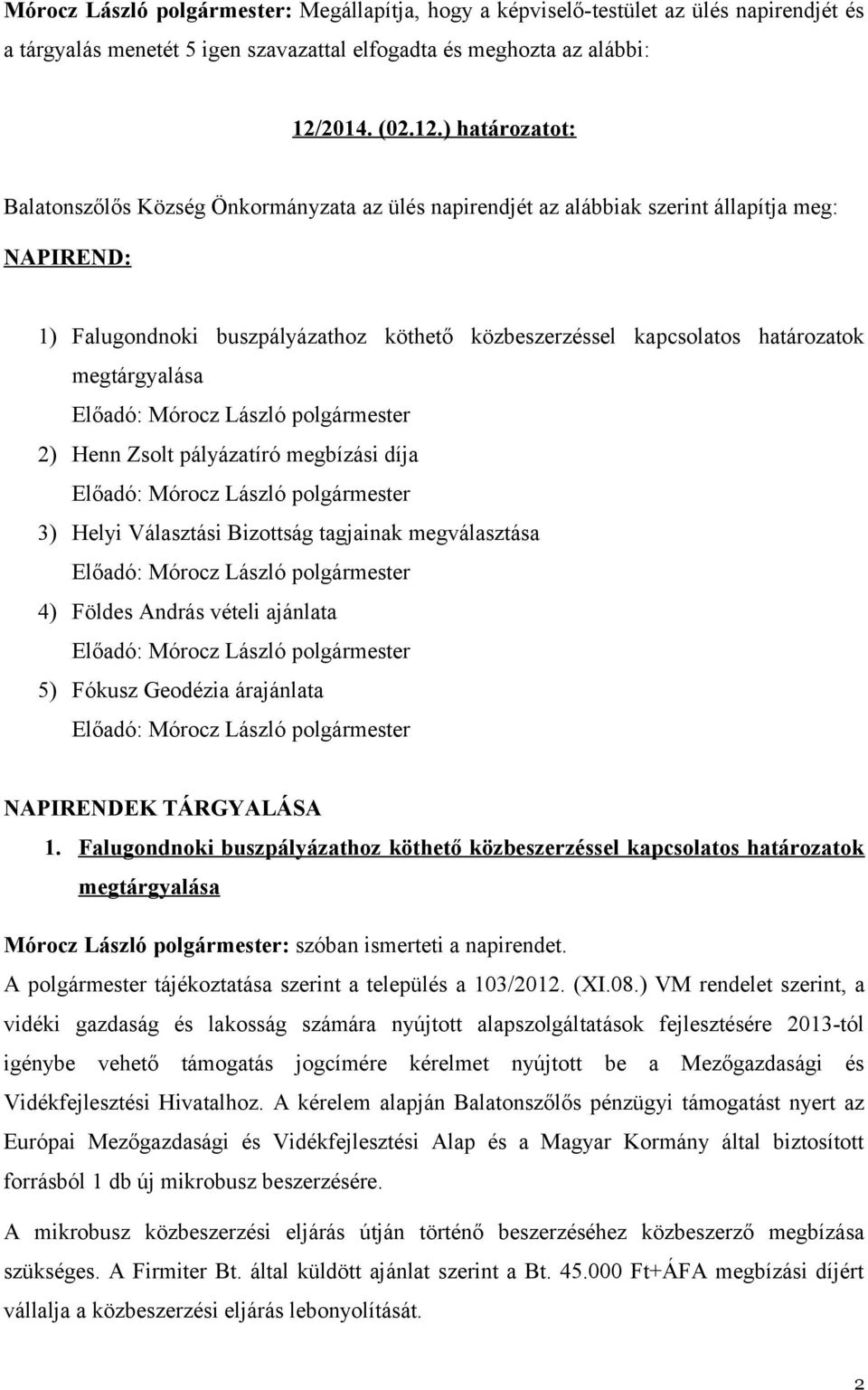 ) határozatot: Balatonszőlős Község Önkormányzata az ülés napirendjét az alábbiak szerint állapítja NAPIREND: 1) Falugondnoki buszpályázathoz köthető közbeszerzéssel kapcsolatos határozatok