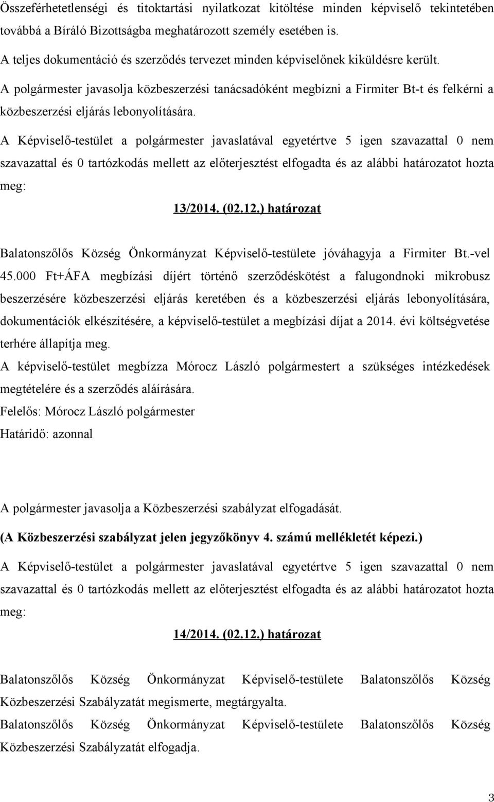 A polgármester javasolja közbeszerzési tanácsadóként megbízni a Firmiter Bt-t és felkérni a közbeszerzési eljárás lebonyolítására. 13/2014. (02.12.