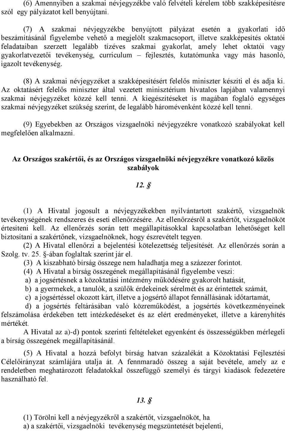 szakmai gyakorlat, amely lehet oktatói vagy gyakorlatvezetői tevékenység, curriculum fejlesztés, kutatómunka vagy más hasonló, igazolt tevékenység.