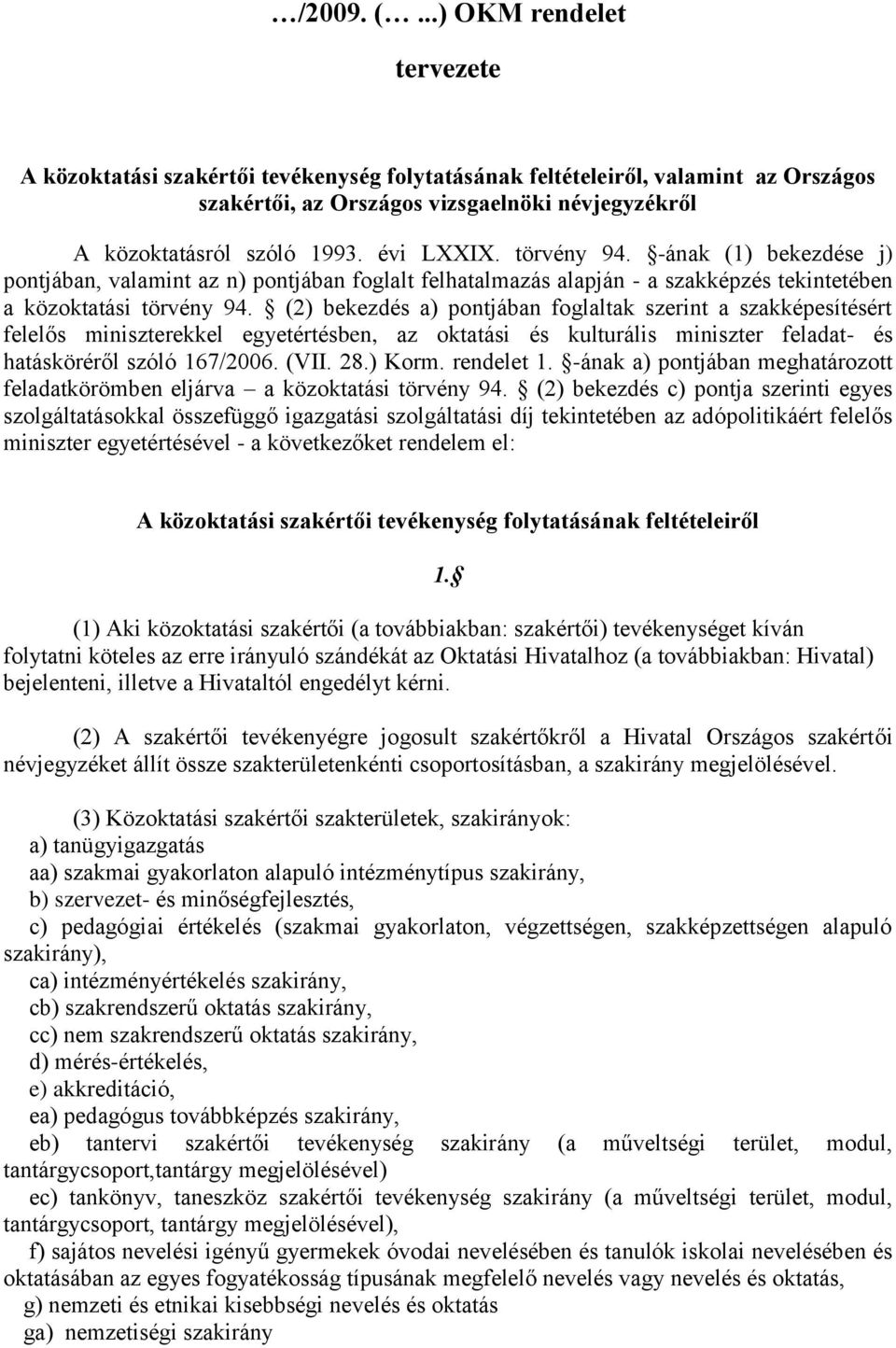 (2) bekezdés a) pontjában foglaltak szerint a szakképesítésért felelős miniszterekkel egyetértésben, az oktatási és kulturális miniszter feladat- és hatásköréről szóló 167/2006. (VII. 28.) Korm.