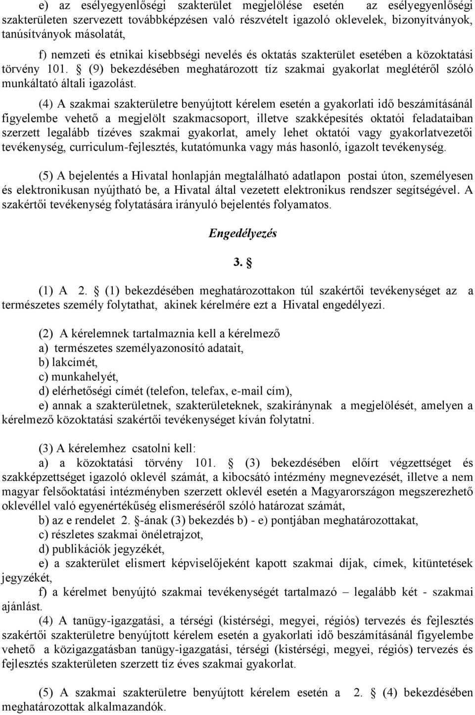 (4) A szakmai szakterületre benyújtott kérelem esetén a gyakorlati idő beszámításánál figyelembe vehető a megjelölt szakmacsoport, illetve szakképesítés oktatói feladataiban szerzett legalább tízéves