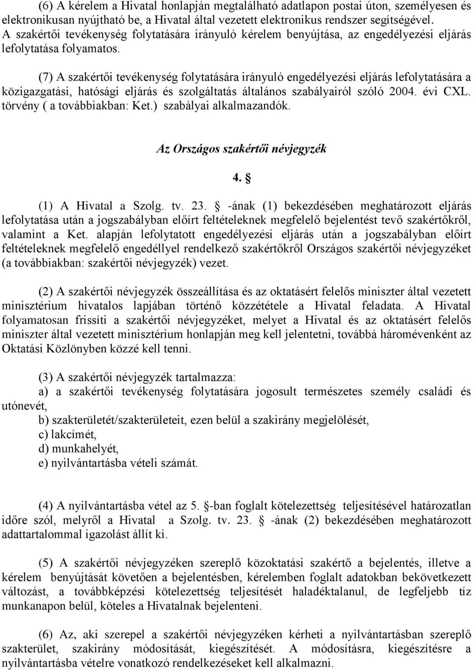 (7) A szakértői tevékenység folytatására irányuló engedélyezési eljárás lefolytatására a közigazgatási, hatósági eljárás és szolgáltatás általános szabályairól szóló 2004. évi CXL.