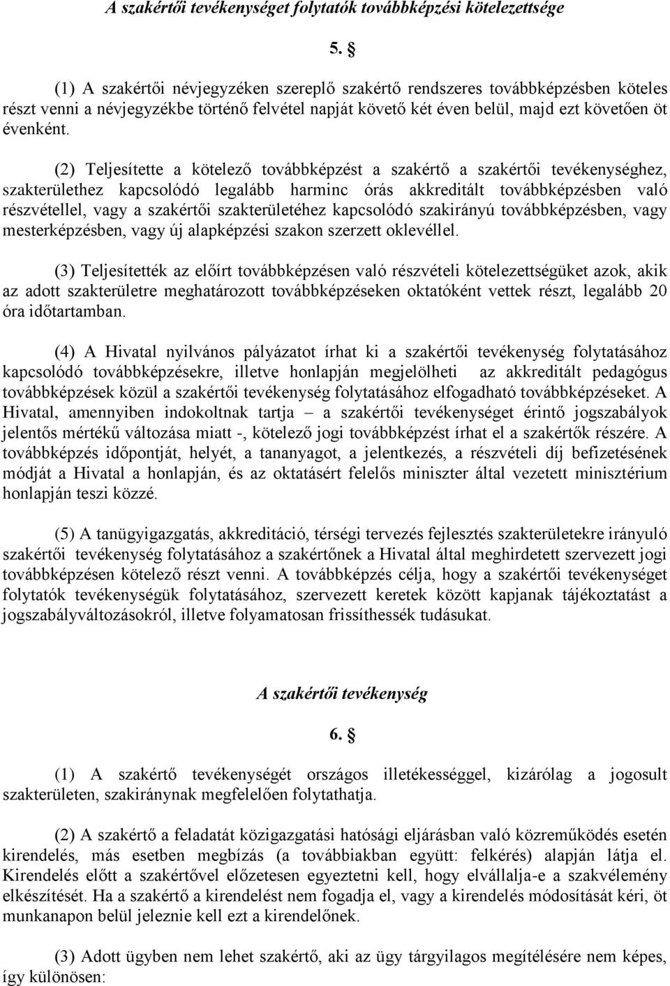 (2) Teljesítette a kötelező továbbképzést a szakértő a szakértői tevékenységhez, szakterülethez kapcsolódó legalább harminc órás akkreditált továbbképzésben való részvétellel, vagy a szakértői