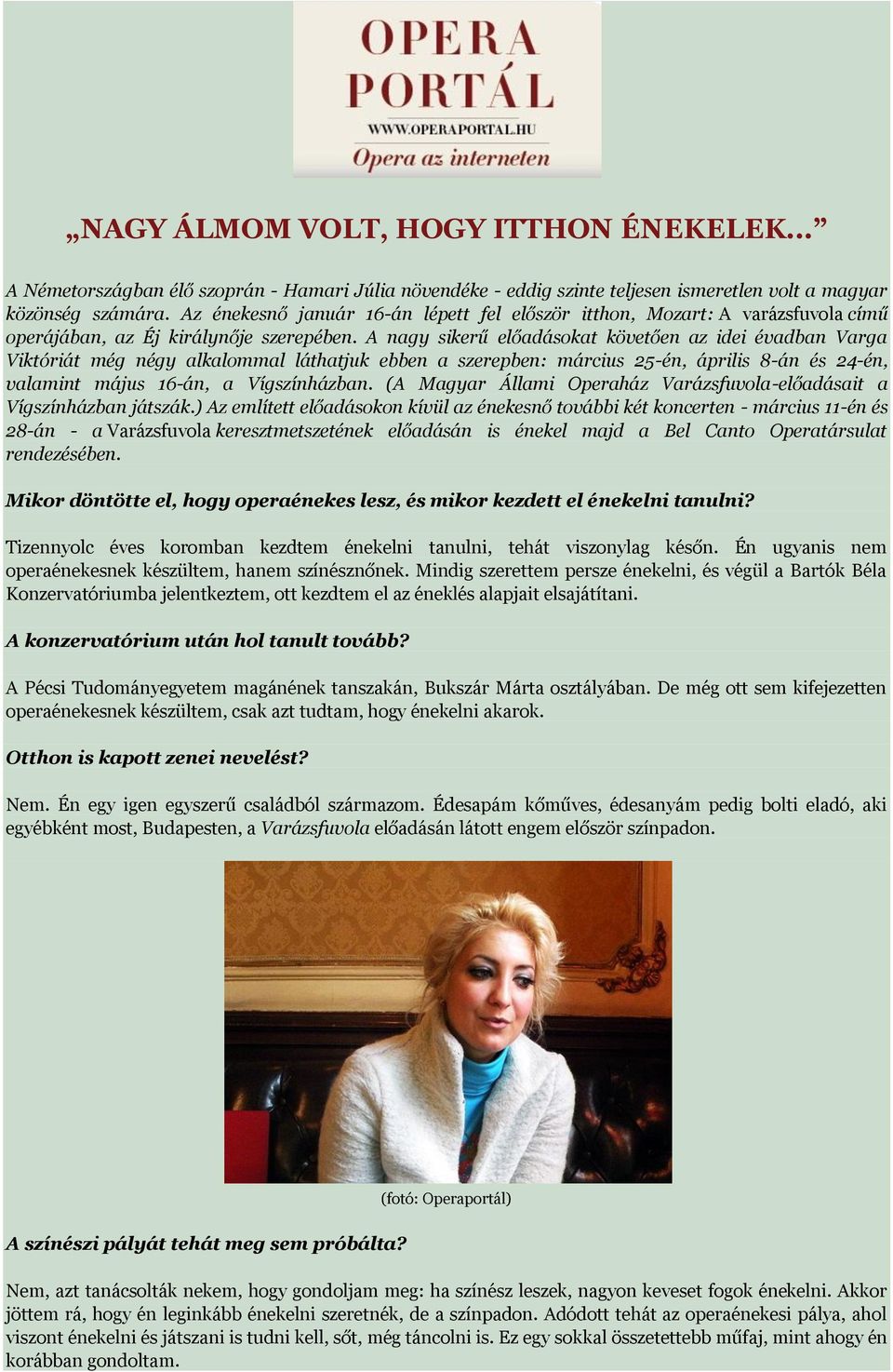 A nagy sikerű előadásokat követően az idei évadban Varga Viktóriát még négy alkalommal láthatjuk ebben a szerepben: március 25-én, április 8-án és 24-én, valamint május 16-án, a Vígszínházban.