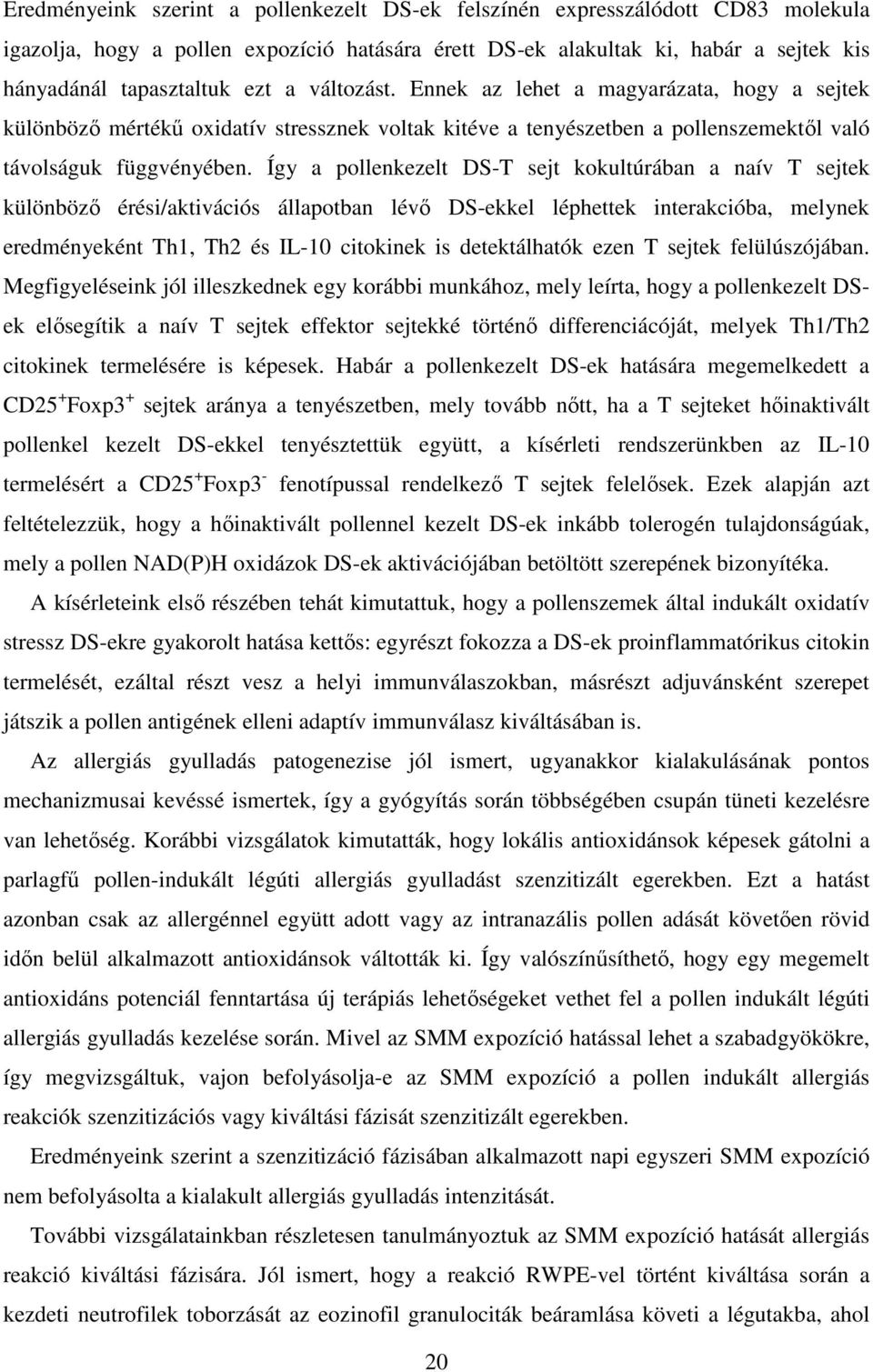 Így a pollenkezelt DS-T sejt kokultúrában a naív T sejtek különböző érési/aktivációs állapotban lévő DS-ekkel léphettek interakcióba, melynek eredményeként Th1, Th2 és IL-10 citokinek is