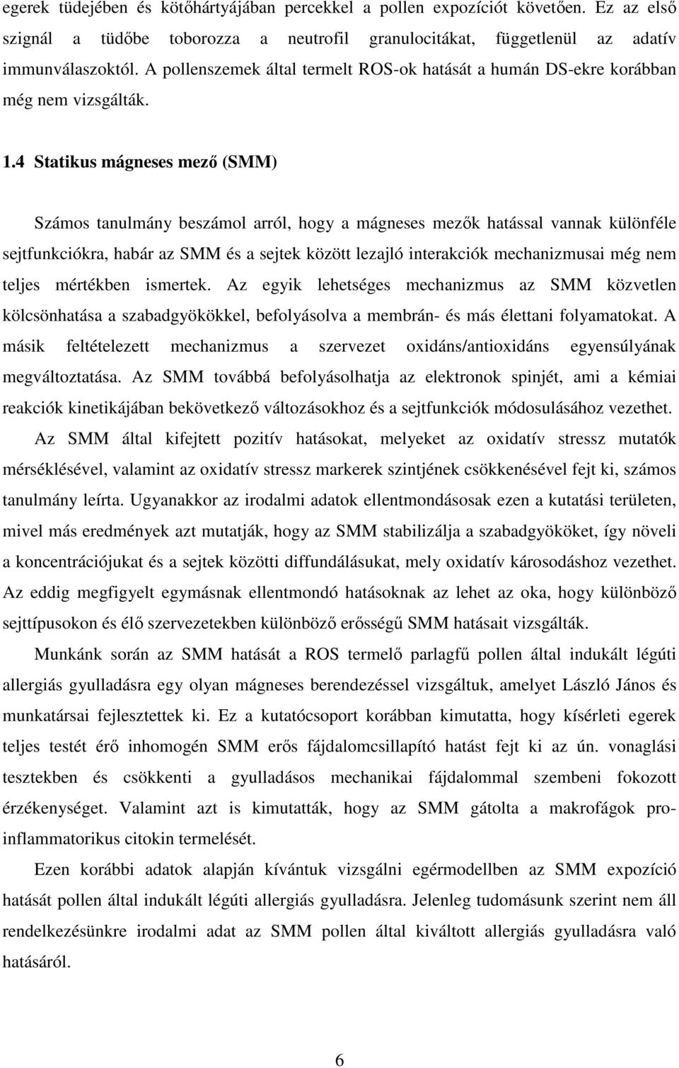 4 Statikus mágneses mező (SMM) Számos tanulmány beszámol arról, hogy a mágneses mezők hatással vannak különféle sejtfunkciókra, habár az SMM és a sejtek között lezajló interakciók mechanizmusai még