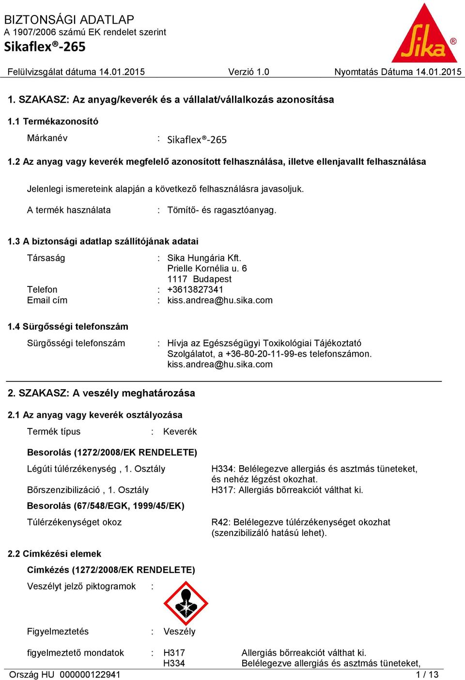 A termék használata : Tömítő- és ragasztóanyag. 1.3 A biztonsági adatlap szállítójának adatai Társaság : Sika Hungária Kft. Prielle Kornélia u. 6 1117 Budapest Telefon : +3613827341 Email cím : kiss.