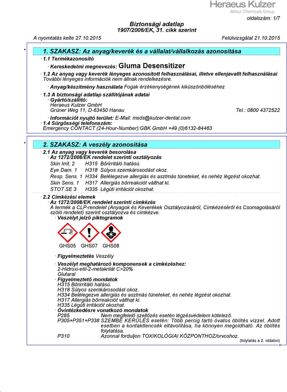 3 A biztonsági adatlap szállítójának adatai Gyártó/szállító: eraeus Kulzer Gmb Grüner Weg 11, D-63450 anau Tel.: 0800 4372522 Információt nyujtó terület: E-Mail: msds@kulzer-dental.com 1.