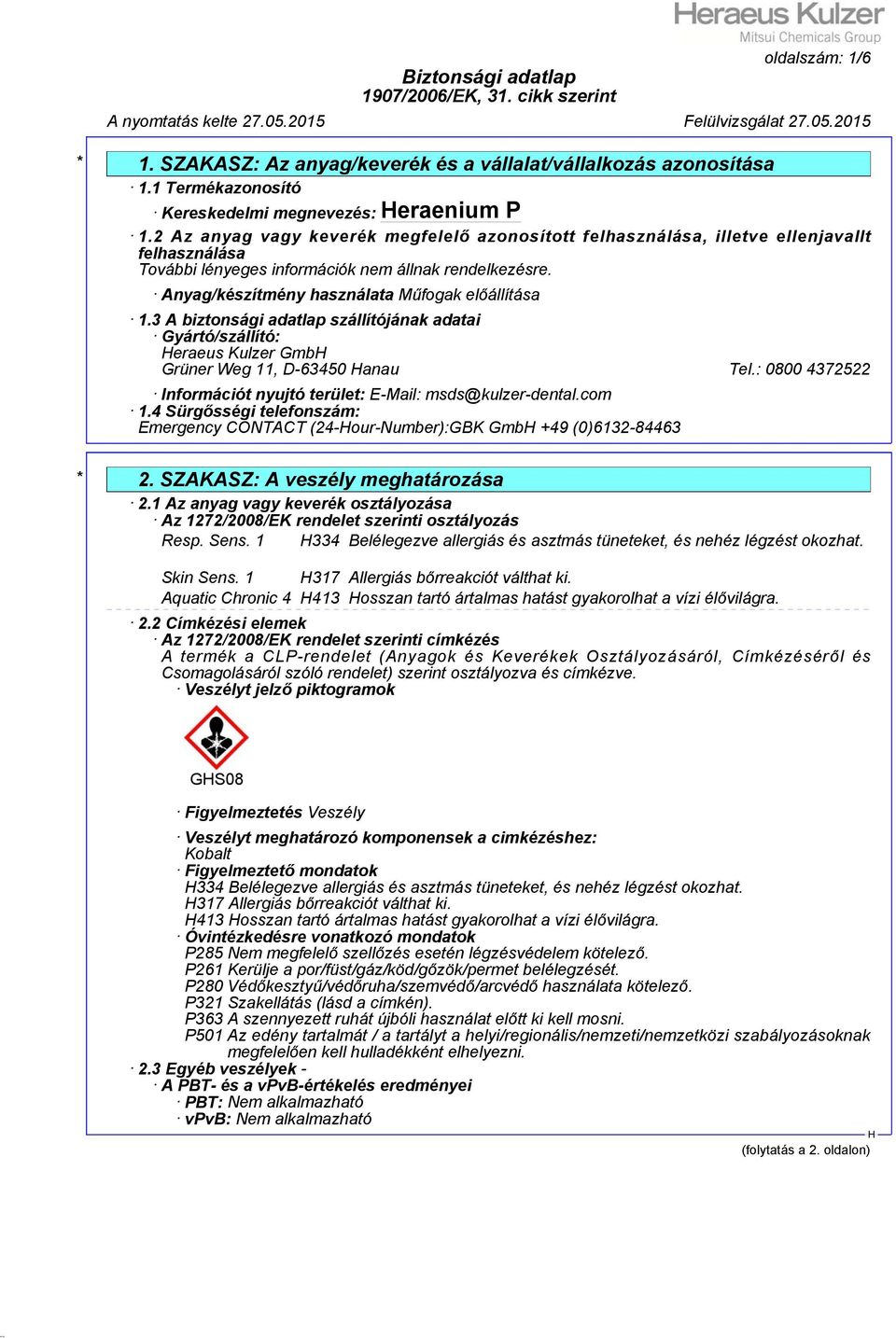 3 A biztonsági adatlap szállítójának adatai Gyártó/szállító: eraeus Kulzer Gmb Grüner Weg 11, D-63450 anau Tel.: 0800 4372522 Információt nyujtó terület: E-Mail: msds@kulzer-dental.com 1.