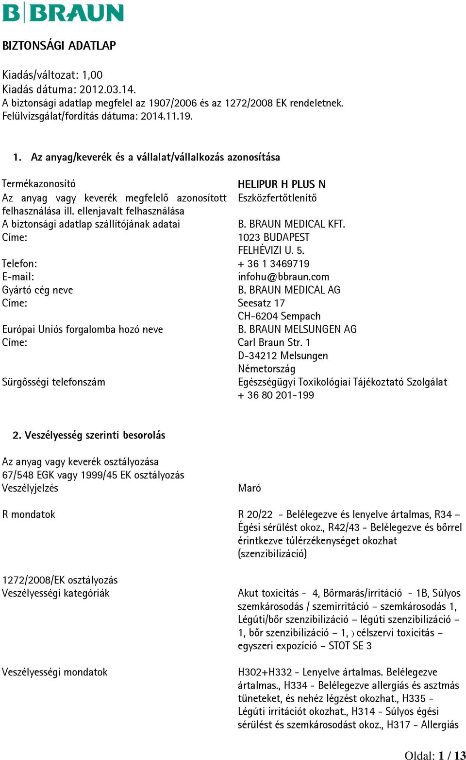 BRAUN MEDICAL AG Címe: Seesatz 17 CH-6204 Sempach Európai Uniós forgalomba hozó neve B. BRAUN MELSUNGEN AG Címe: Carl Braun Str.