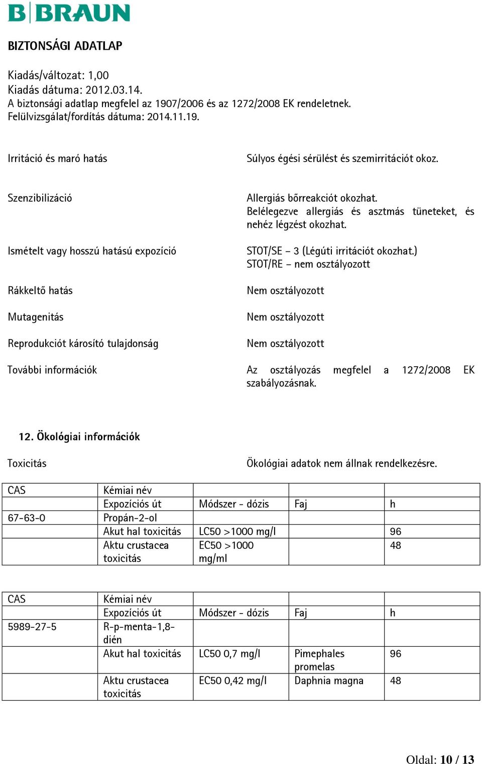 Belélegezve allergiás és asztmás tüneteket, és nehéz légzést okozhat. STOT/SE 3 (Légúti irritációt okozhat.