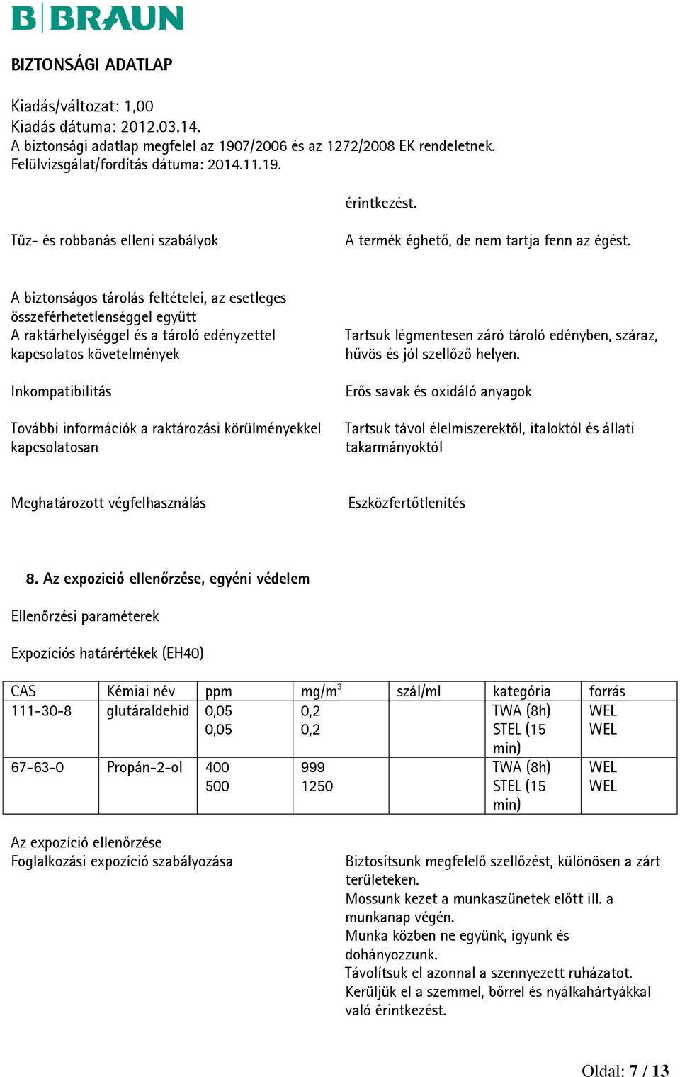 körülményekkel kapcsolatosan Tartsuk légmentesen záró tároló edényben, száraz, hűvös és jól szellőző helyen.