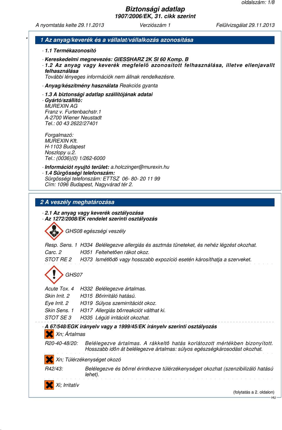 3 A biztonsági adatlap szállítójának adatai Gyártó/szállító: MUREXIN AG Franz v. Furtenbachstr.1 A-2700 Wiener Neustadt Tel.: 00 43 2622/27401 Forgalmazó: MUREXIN Kft. H-1103 Budapest Noszlopy u.2. Tel.: (0036)(0) 1/262-6000 Információt nyujtó terület: a.