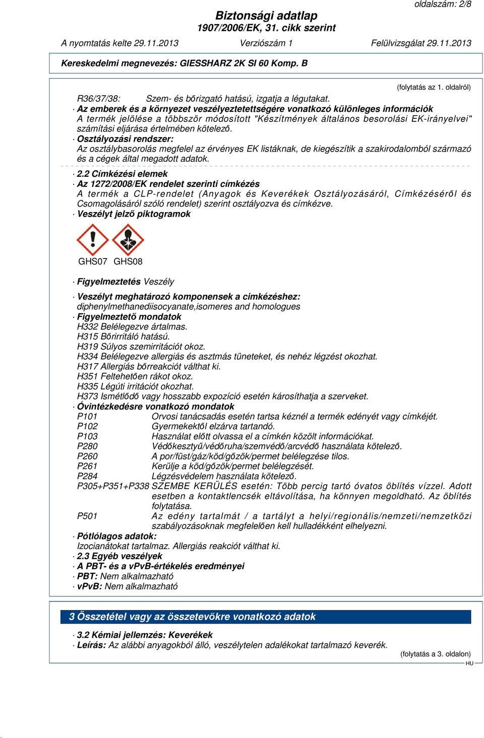 értelmében kötelező. Osztályozási rendszer: Az osztálybasorolás megfelel az érvényes EK listáknak, de kiegészítik a szakirodalomból származó és a cégek által megadott adatok. 2.