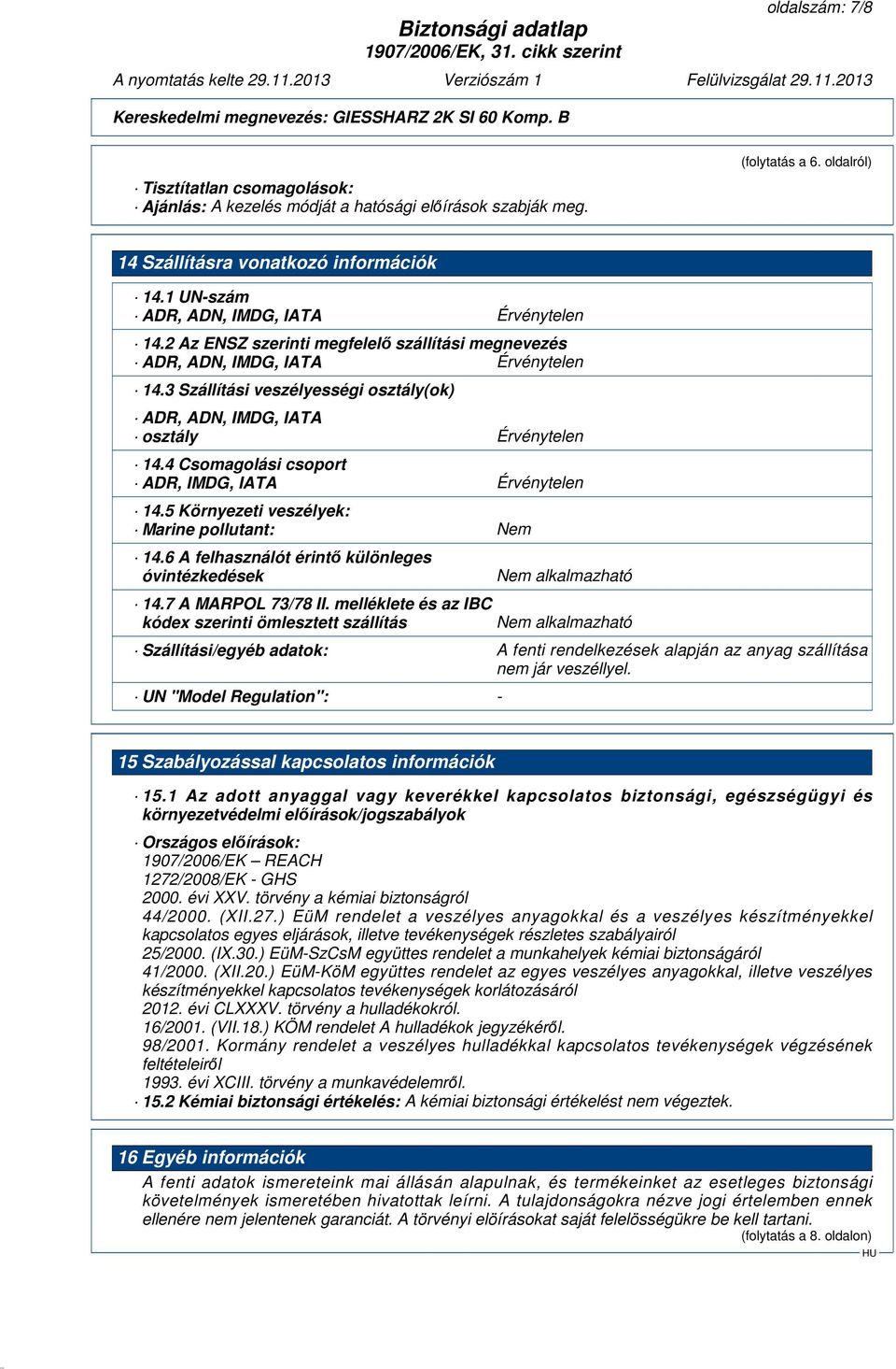 3 Szállítási veszélyességi osztály(ok) ADR, ADN, IMDG, IATA osztály Érvénytelen 14.4 Csomagolási csoport ADR, IMDG, IATA Érvénytelen 14.5 Környezeti veszélyek: Marine pollutant: Nem 14.