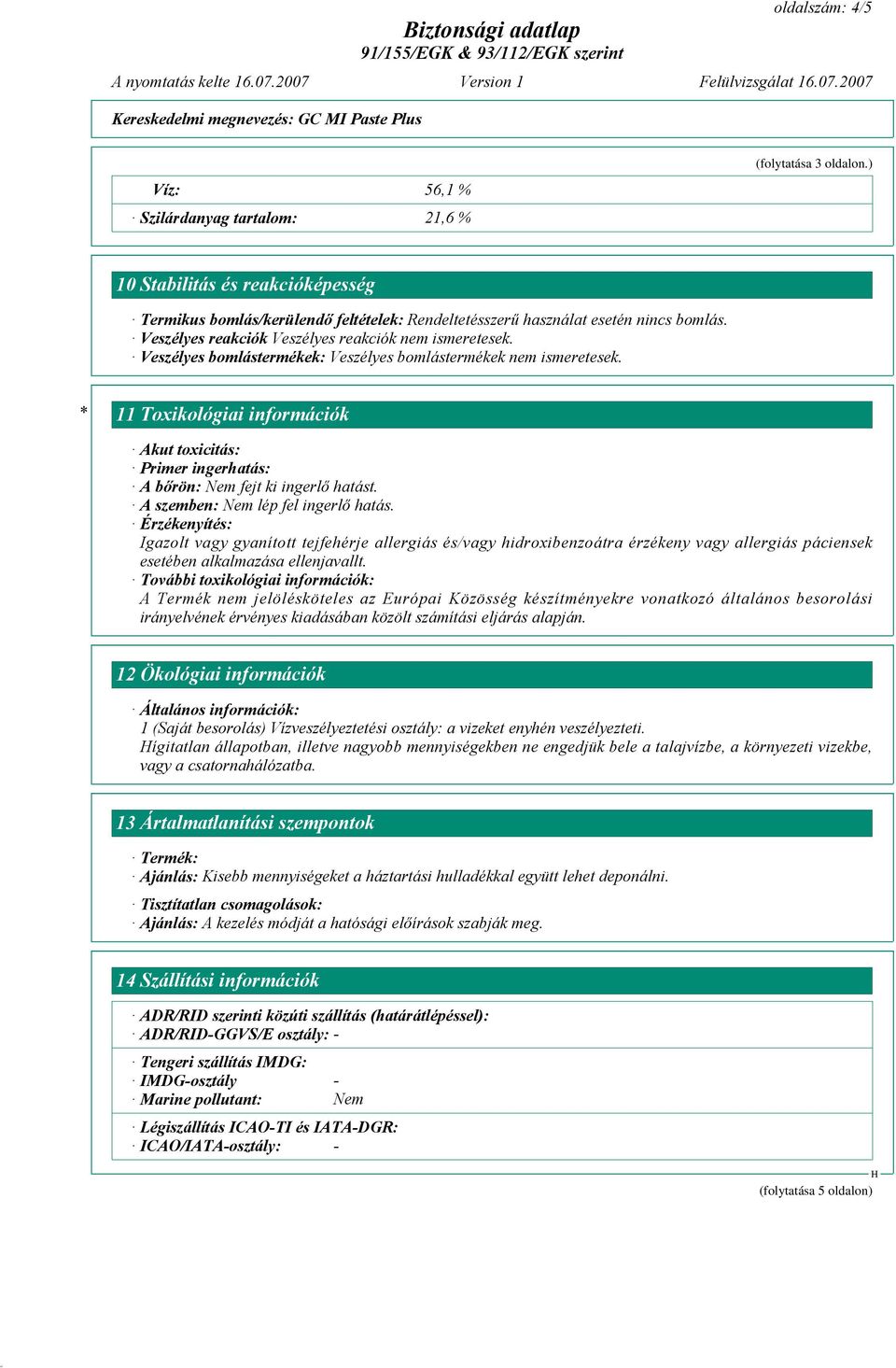 * 11 Toxikológiai információk Akut toxicitás: Primer ingerhatás: A bőrön: Nem fejt ki ingerlő hatást. A szemben: Nem lép fel ingerlő hatás.