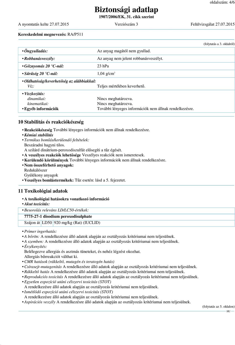 Nincs meghatározva. További lényeges információk nem állnak rendelkezésre. 10 Stabilitás és reakciókészség Reakciókészség További lényeges információk nem állnak rendelkezésre.