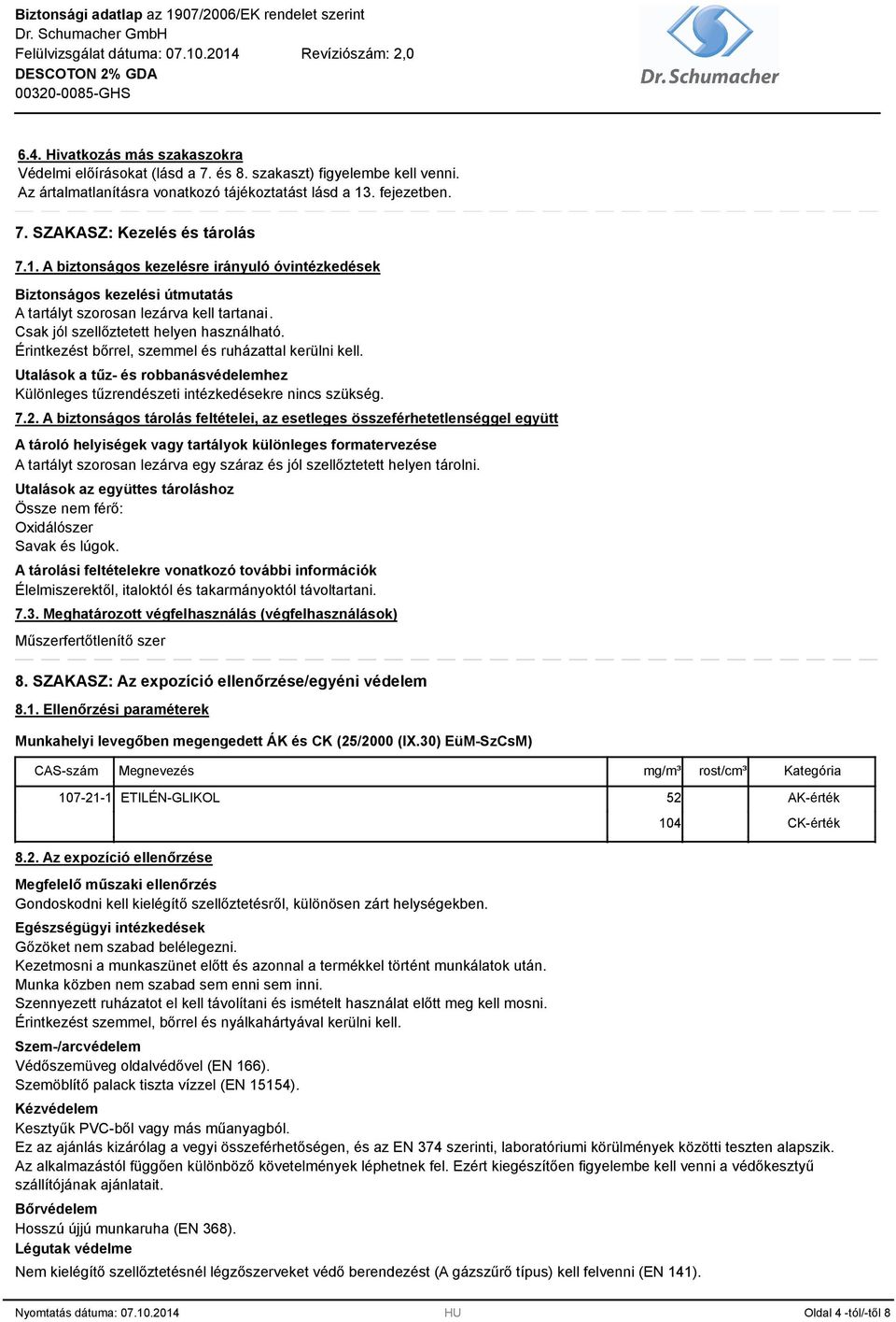 Érintkezést bőrrel, szemmel és ruházattal kerülni kell. Utalások a tűz- és robbanásvédelemhez Különleges tűzrendészeti intézkedésekre nincs szükség. 7.2.