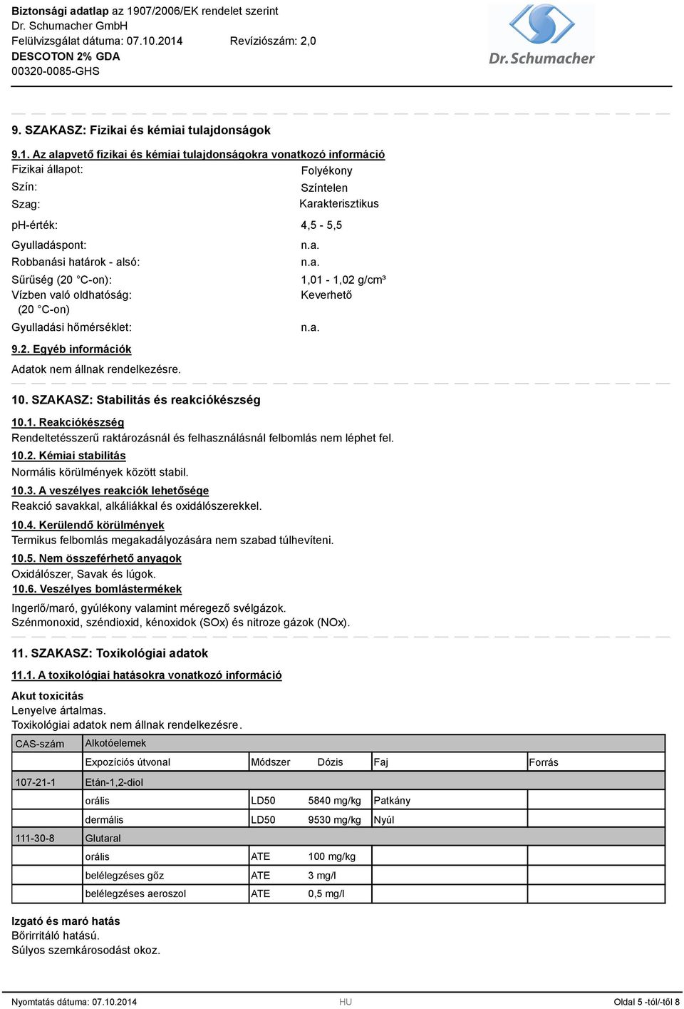 (20 C-on): Vízben való oldhatóság: (20 C-on) Gyulladási hőmérséklet: 9.2. Egyéb információk 10. SZAKASZ: Stabilitás és reakciókészség n.a. n.a. 1,01-1,02 g/cm³ Keverhető 10.1. Reakciókészség Rendeltetésszerű raktározásnál és felhasználásnál felbomlás nem léphet fel.