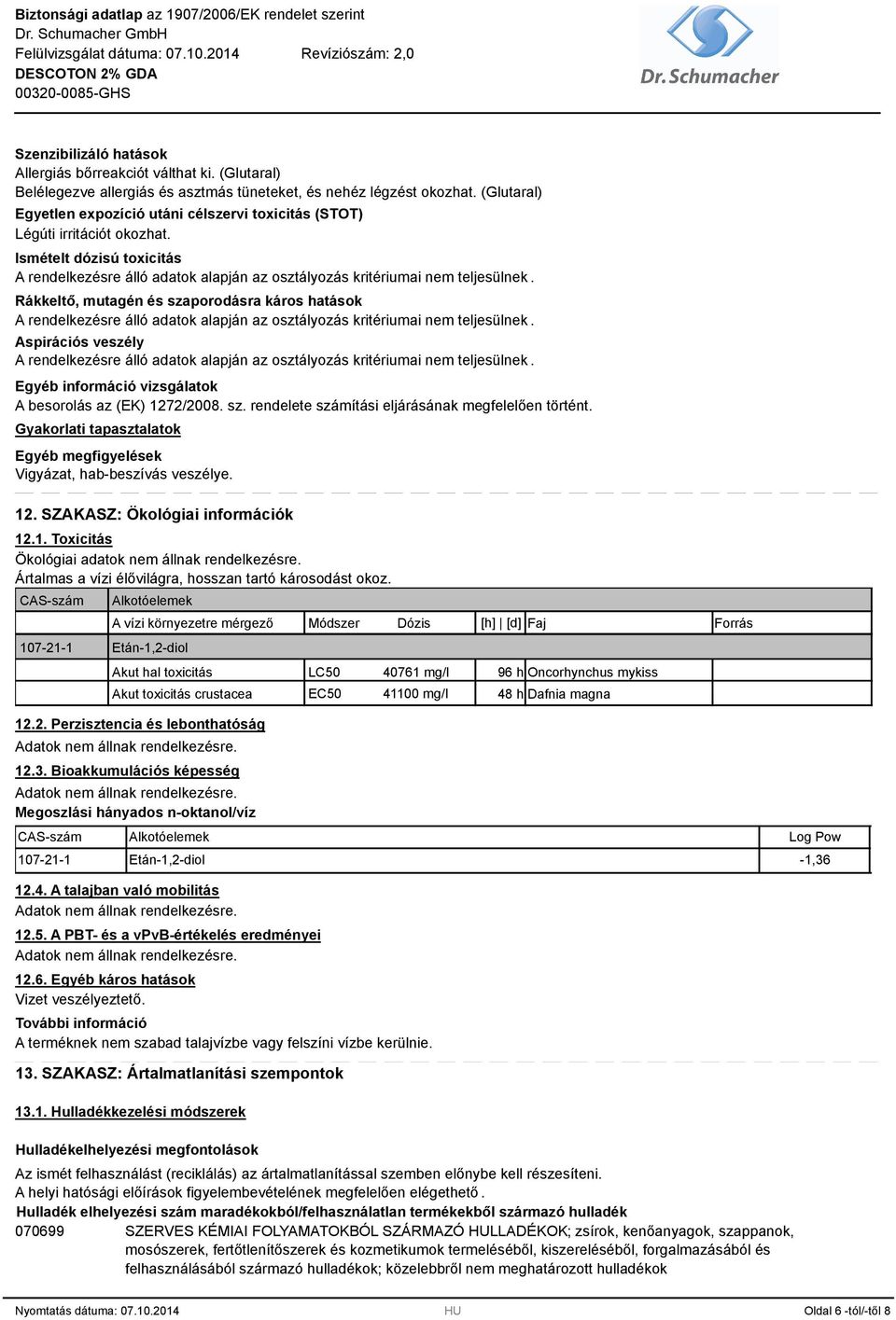 Rákkeltő, mutagén és szaporodásra káros hatások A rendelkezésre álló adatok alapján az osztályozás kritériumai nem teljesülnek.