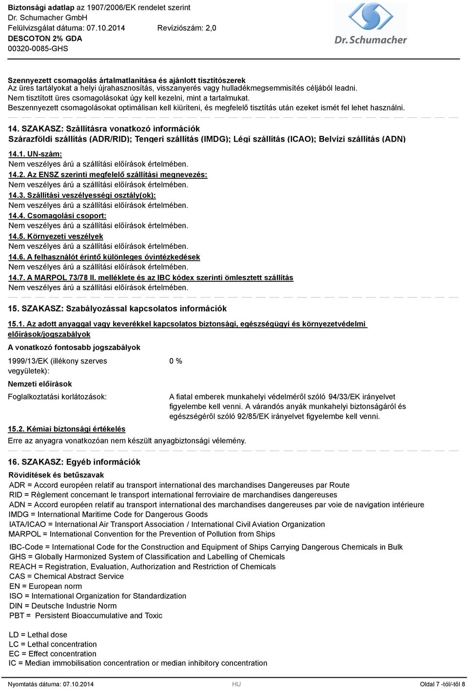 SZAKASZ: Szállításra vonatkozó információk Szárazföldi szállítás (ADR/RID); Tengeri szállítás (IMDG); Légi szállítás (ICAO); Belvízi szállítás (ADN) 14.1. UN-szám: 14.2.