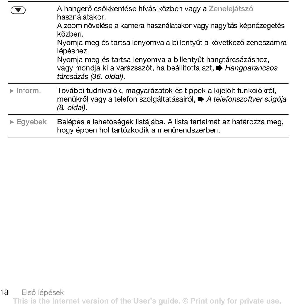 Nyomja meg és tartsa lenyomva a billentyűt hangtárcsázáshoz, vagy mondja ki a varázsszót, ha beállította azt, % Hangparancsos tárcsázás (36. oldal). } Inform.