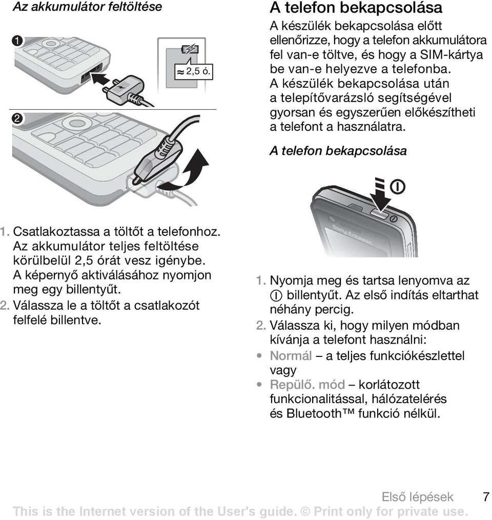 Az akkumulátor teljes feltöltése körülbelül 2,5 órát vesz igénybe. A képernyő aktiválásához nyomjon meg egy billentyűt. 2. Válassza le a töltőt a csatlakozót felfelé billentve. 1.