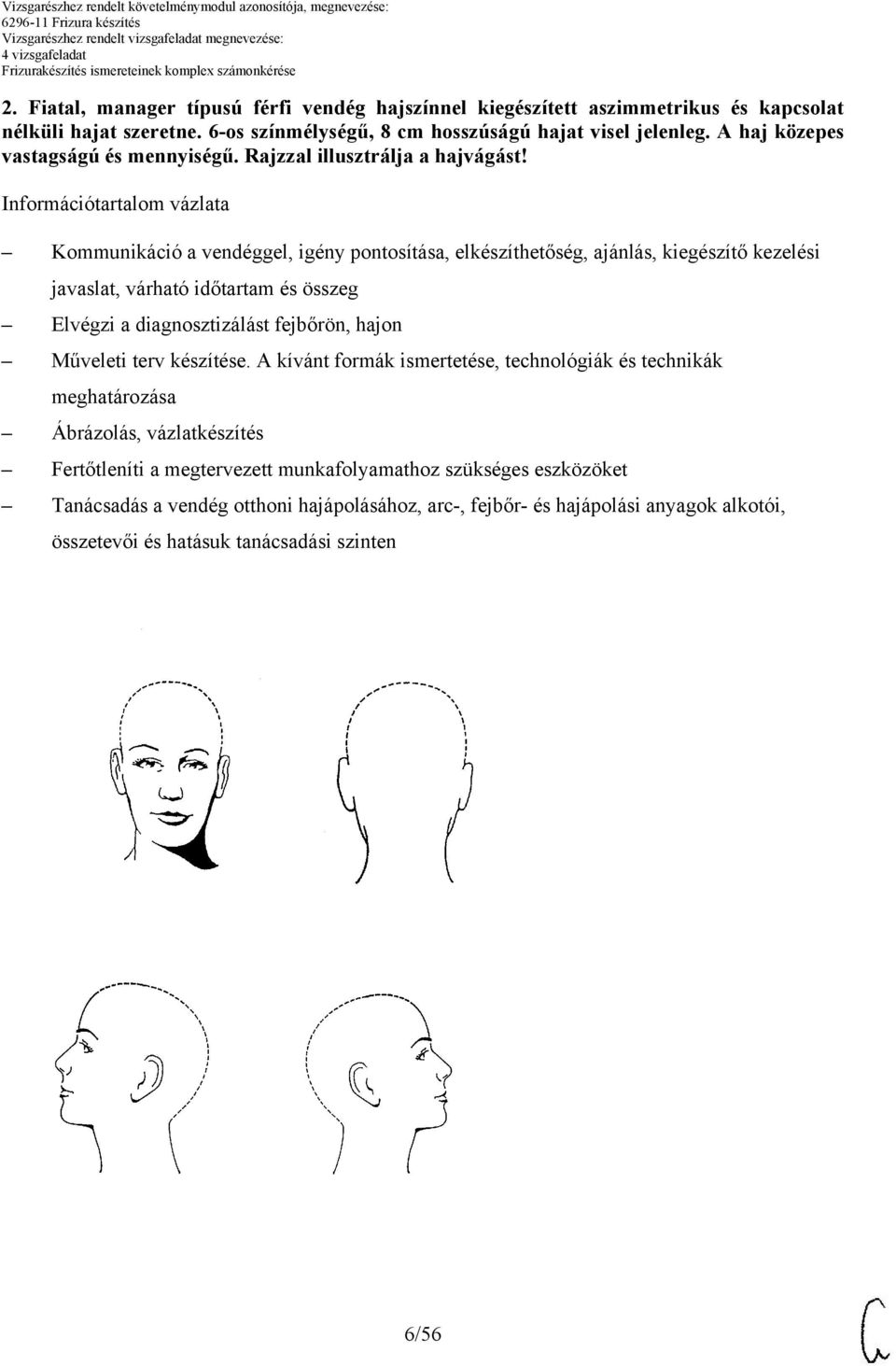 Információtartalom vázlata Kommunikáció a vendéggel, igény pontosítása, elkészíthetőség, ajánlás, kiegészítő kezelési javaslat, várható időtartam és összeg Elvégzi a diagnosztizálást