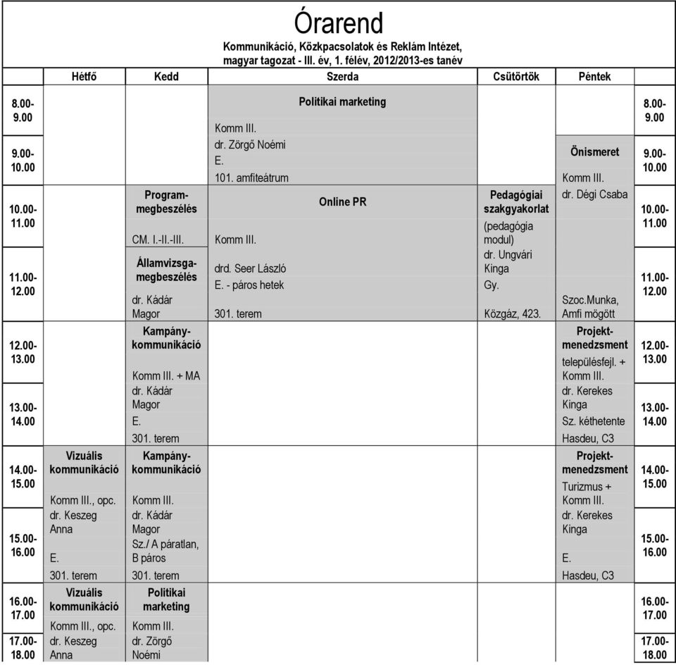 00 Projektmenedzsment - Turizmus + 15.00 - - Vizuális Programmegbeszélés CM. I.-II.-III. Szoc.Munka, Amfi mögött Államvizsgamegbeszélés drd. Seer László Kinga E. - páros hetek Gy. dr. Kádár Magor 301.