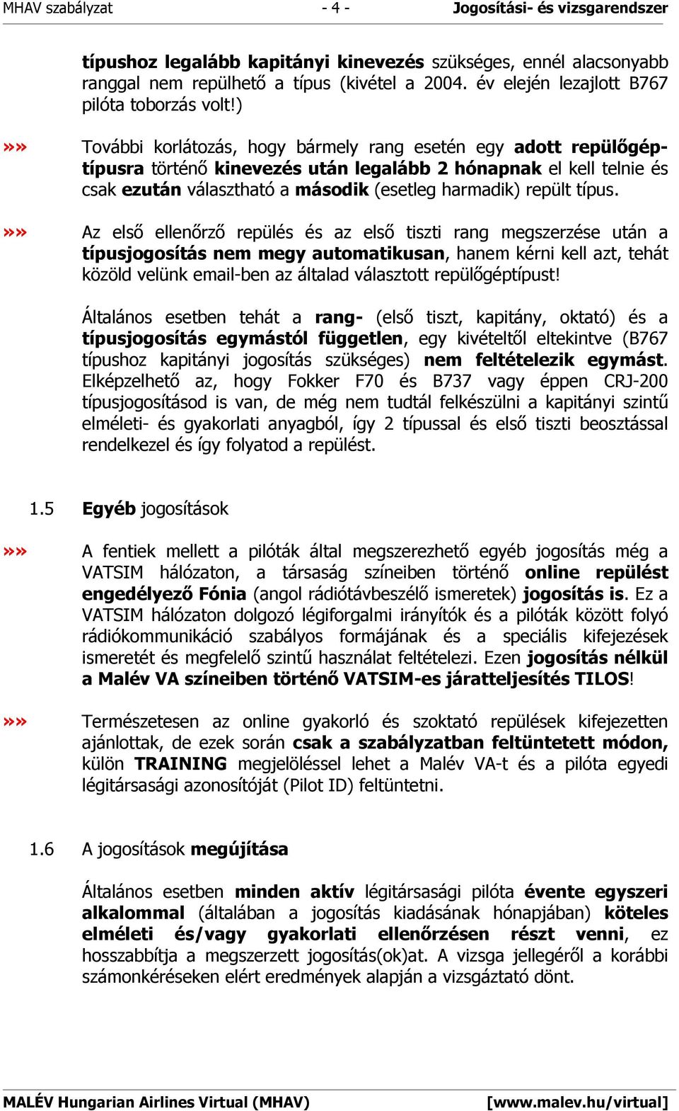 )»» További korlátozás, hogy bármely rang esetén egy adott repülőgéptípusra történő kinevezés után legalább 2 hónapnak el kell telnie és csak ezután választható a második (esetleg harmadik) repült