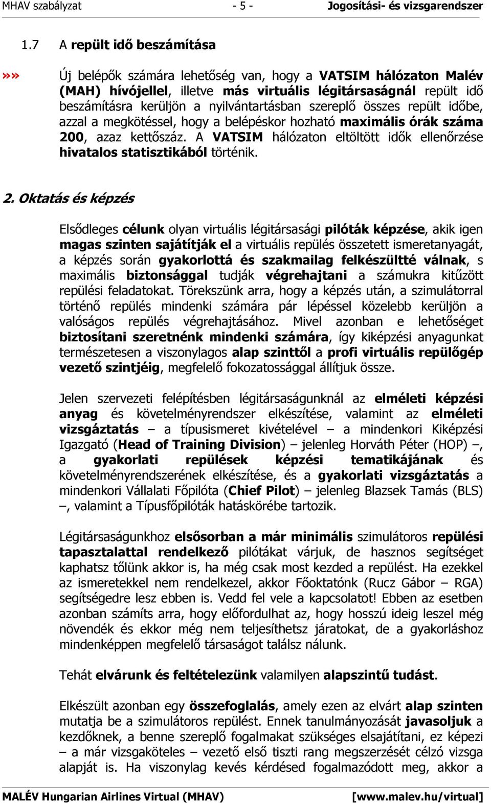 nyilvántartásban szereplő összes repült időbe, azzal a megkötéssel, hogy a belépéskor hozható maximális órák száma 200, azaz kettőszáz.