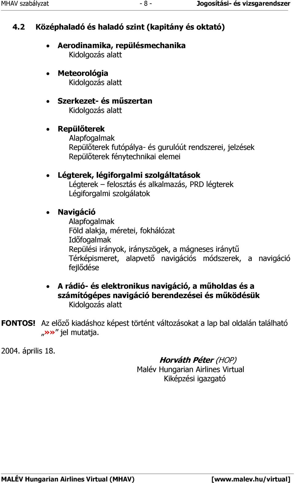 Repülőterek futópálya- és gurulóút rendszerei, jelzések Repülőterek fénytechnikai elemei Légterek, légiforgalmi szolgáltatások Légterek felosztás és alkalmazás, PRD légterek Légiforgalmi szolgálatok