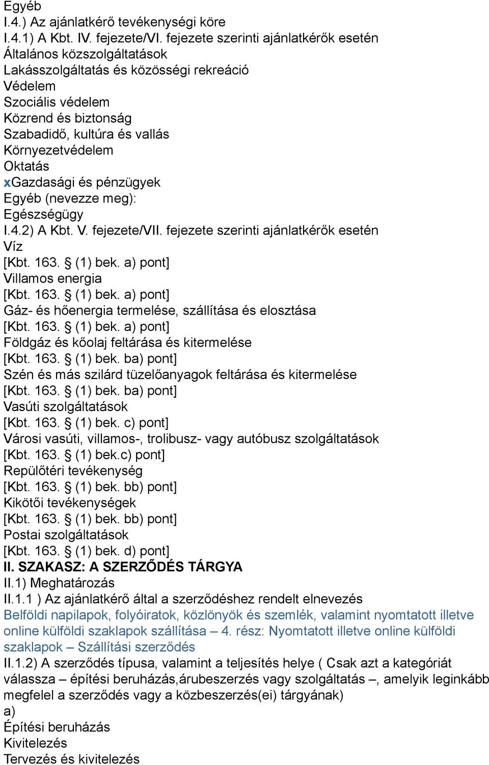 Oktatás xgazdasági és pénzügyek Egyéb (nevezze meg): Egészségügy I.4.2) A Kbt. V. fejezete/vii. fejezete szerinti ajánlatkérők esetén Víz [Kbt. 163. (1) bek.