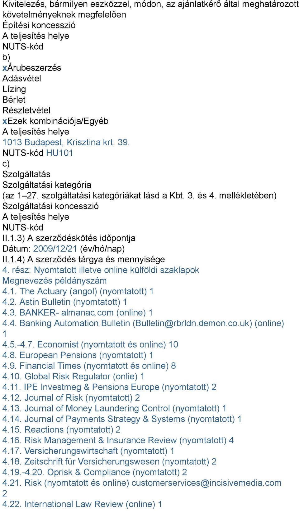 mellékletében) Szolgáltatási koncesszió A teljesítés helye NUTS-kód II.1.3) A szerződéskötés időpontja Dátum: 2009/12/21 (év/hó/nap) II.1.4) A szerződés tárgya és mennyisége 4.