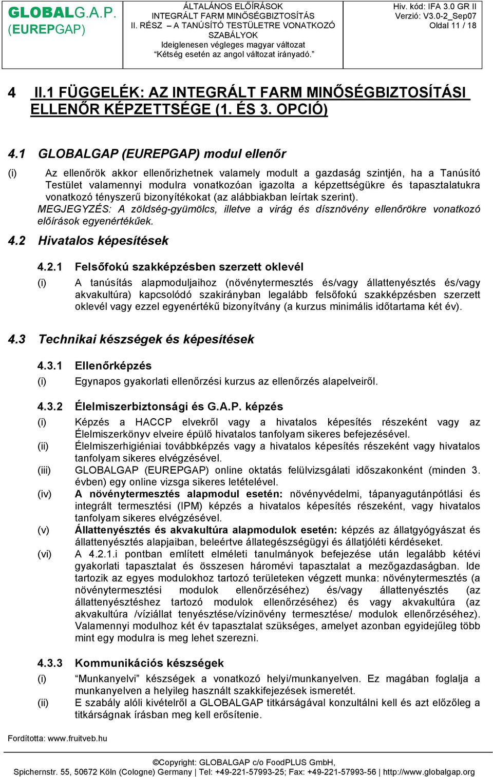 vonatkozó tényszerű bizonyítékokat (az alábbiakban leírtak szerint). MEGJEGYZÉS: A zöldség-gyümölcs, illetve a virág és dísznövény ellenőrökre vonatkozó előírások egyenértékűek. 4.