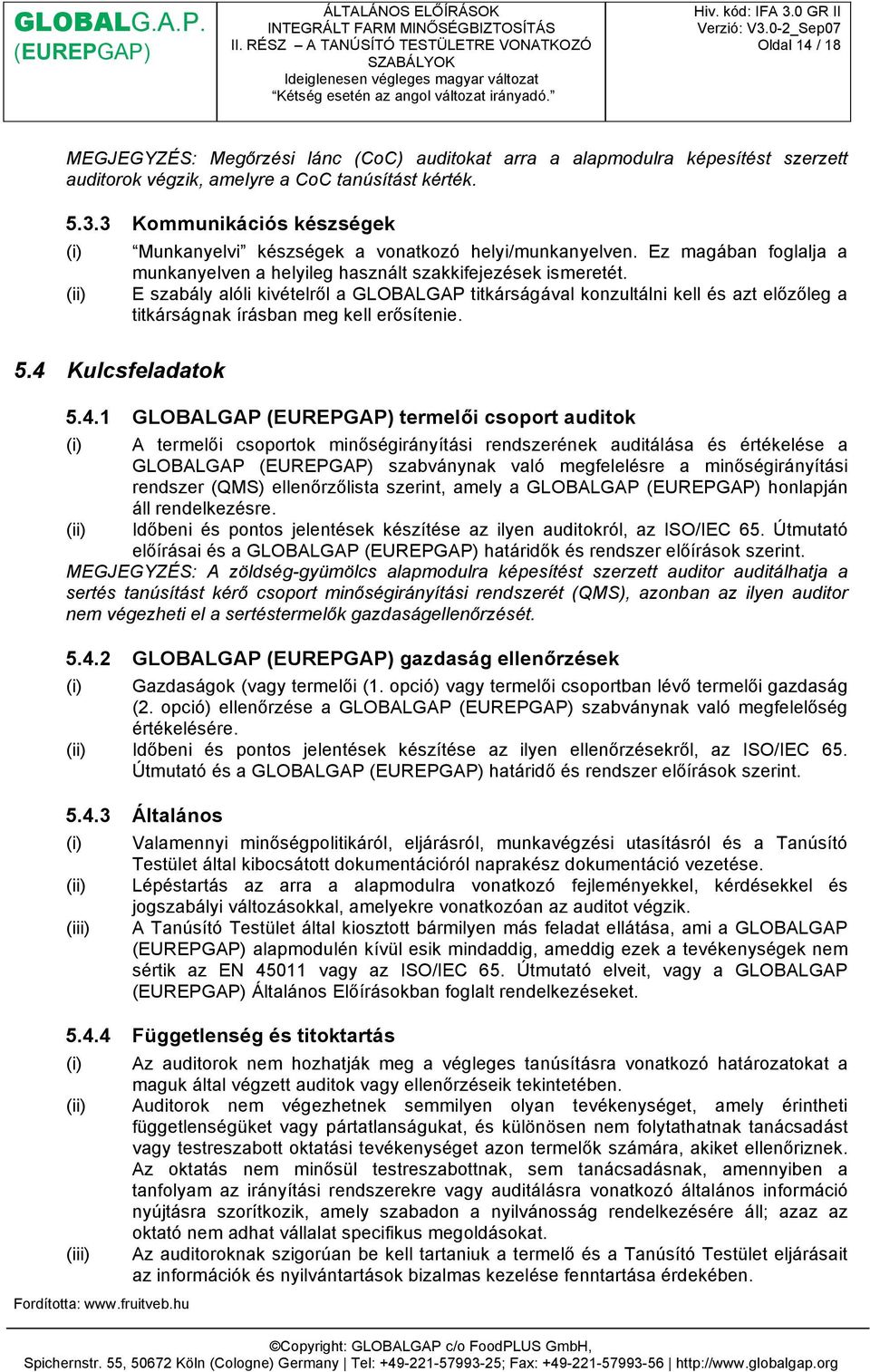 E szabály alóli kivételről a GLOBALGAP titkárságával konzultálni kell és azt előzőleg a titkárságnak írásban meg kell erősítenie. 5.4.