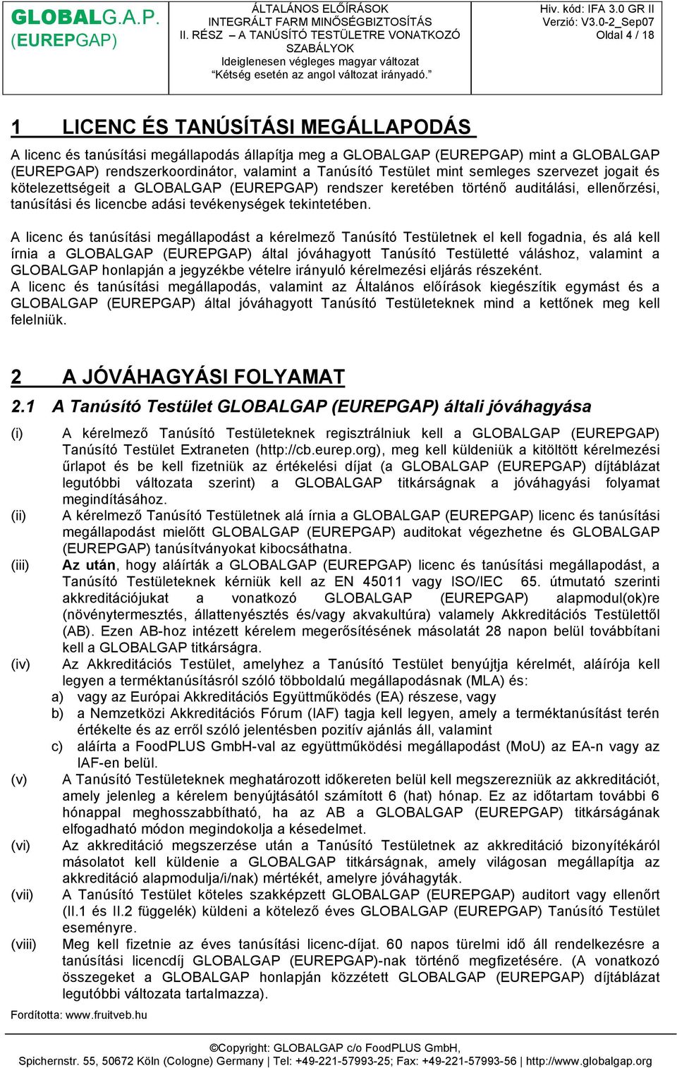 A licenc és tanúsítási megállapodást a kérelmező Tanúsító Testületnek el kell fogadnia, és alá kell írnia a GLOBALGAP által jóváhagyott Tanúsító Testületté váláshoz, valamint a GLOBALGAP honlapján a