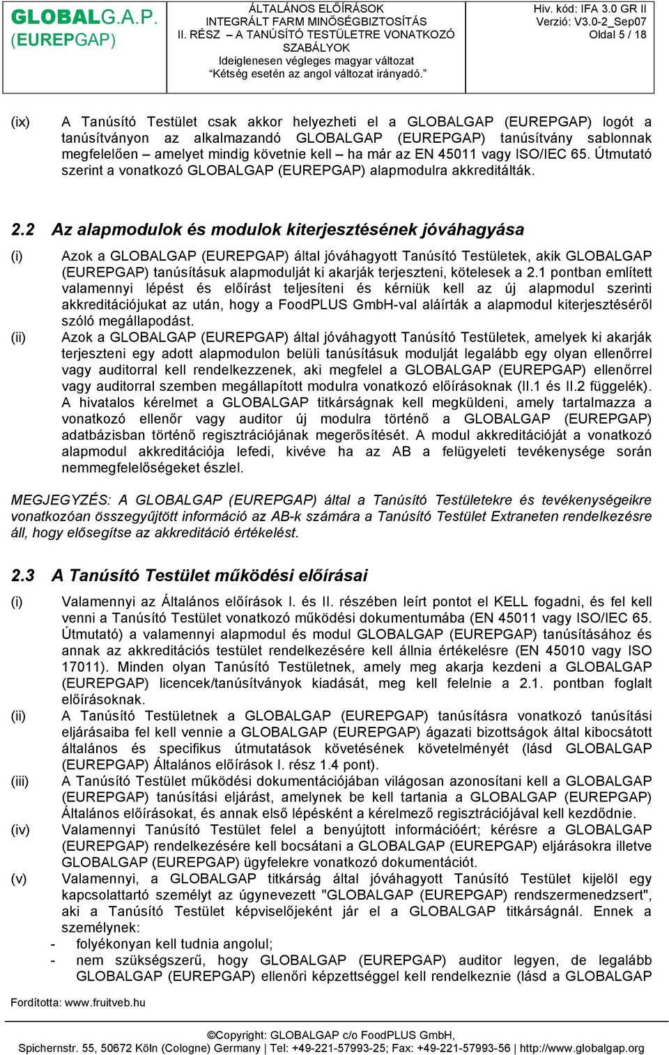 2 Az alapmodulok és modulok kiterjesztésének jóváhagyása Azok a GLOBALGAP által jóváhagyott Tanúsító Testületek, akik GLOBALGAP tanúsításuk alapmodulját ki akarják terjeszteni, kötelesek a 2.