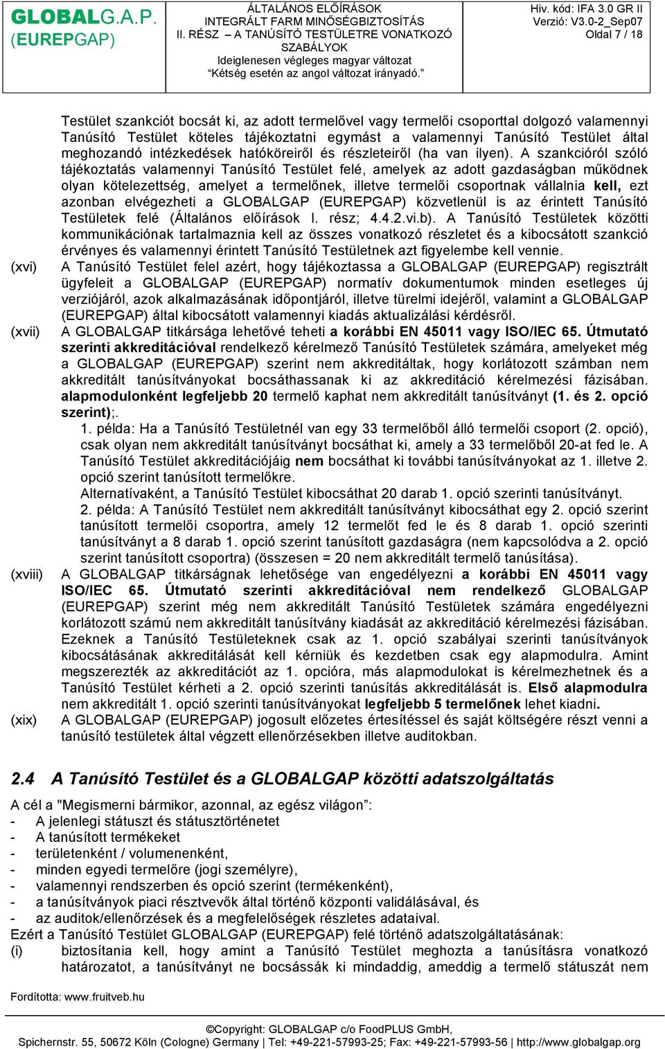 A szankcióról szóló tájékoztatás valamennyi Tanúsító Testület felé, amelyek az adott gazdaságban működnek olyan kötelezettség, amelyet a termelőnek, illetve termelői csoportnak vállalnia kell, ezt