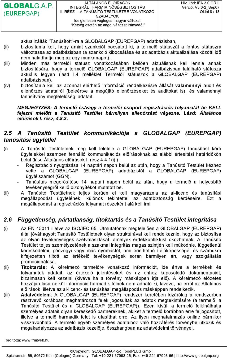 Minden más termelői státusz vonatkozásában kellően aktuálisnak kell lennie annak biztosítására, hogy a termelő GLOBALGAP adatbázisban található státusza aktuális legyen (lásd I.