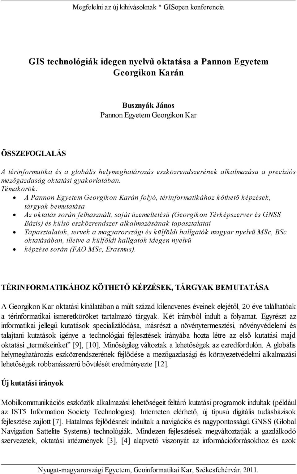 Témakörök: A Pannon Egyetem Georgikon Karán folyó, térinformatikához köthető képzések, tárgyak bemutatása Az oktatás során felhasznált, saját üzemeltetésű (Georgikon Térképszerver és GNSS Bázis) és k