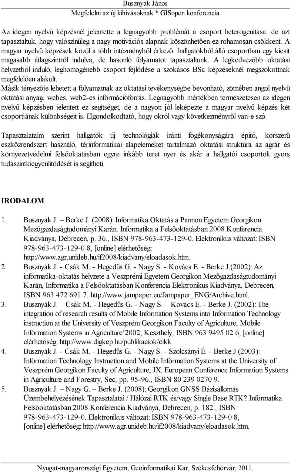 A legkedvezőbb oktatási helyzetből induló, leghomogénebb csoport fejlődése a szokásos BSc képzéseknél megszokottnak megfelelően alakult.