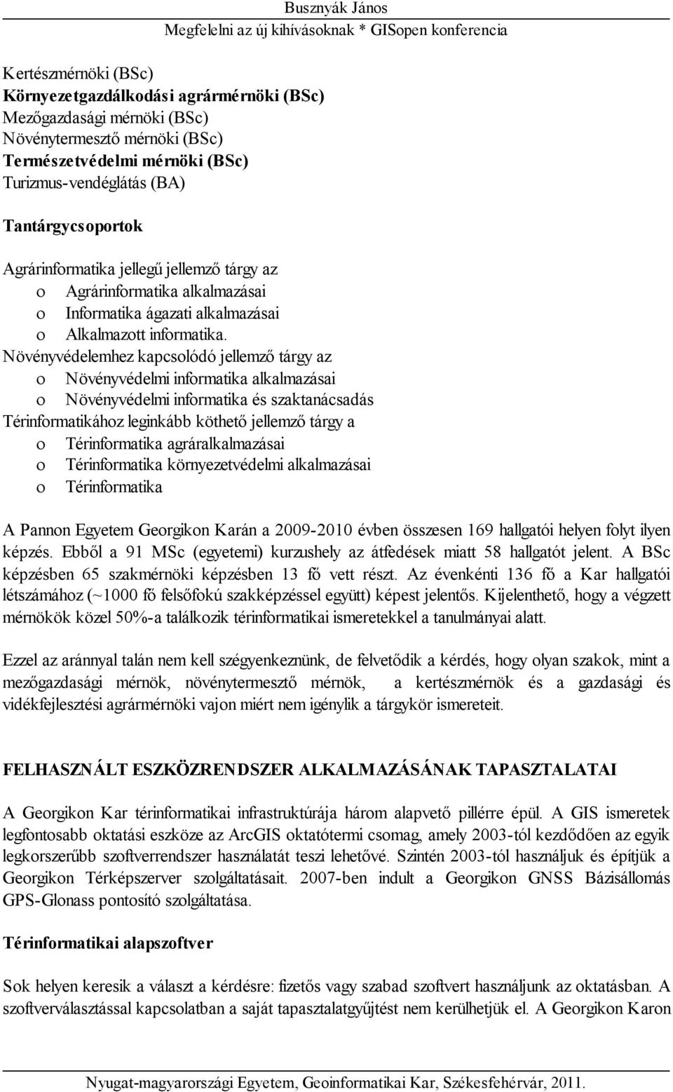 Növényvédelemhez kapcsolódó jellemző tárgy az Növényvédelmi informatika alkalmazásai Növényvédelmi informatika és szaktanácsadás Térinformatikához leginkább köthető jellemző tárgy a Térinformatika