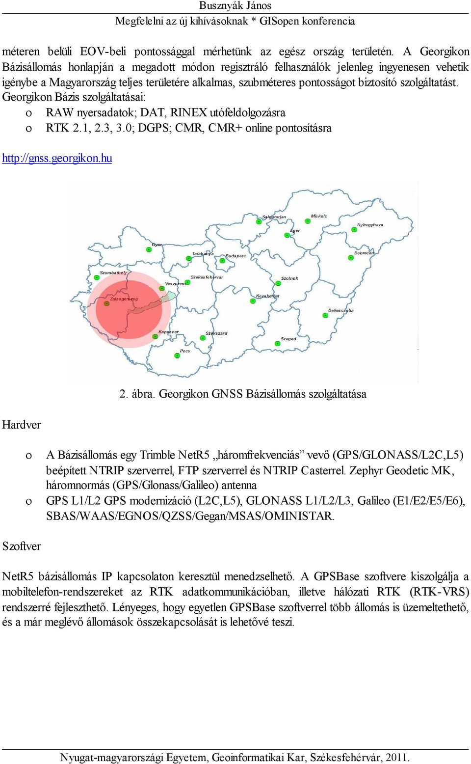 szolgáltatást. Georgikon Bázis szolgáltatásai: RAW nyersadatok; DAT, RINEX utófeldolgozásra RTK 2.1, 2.3, 3.0; DGPS; CMR, CMR+ online pontosításra http://gnss.georgikon.hu Hardver 2. ábra.